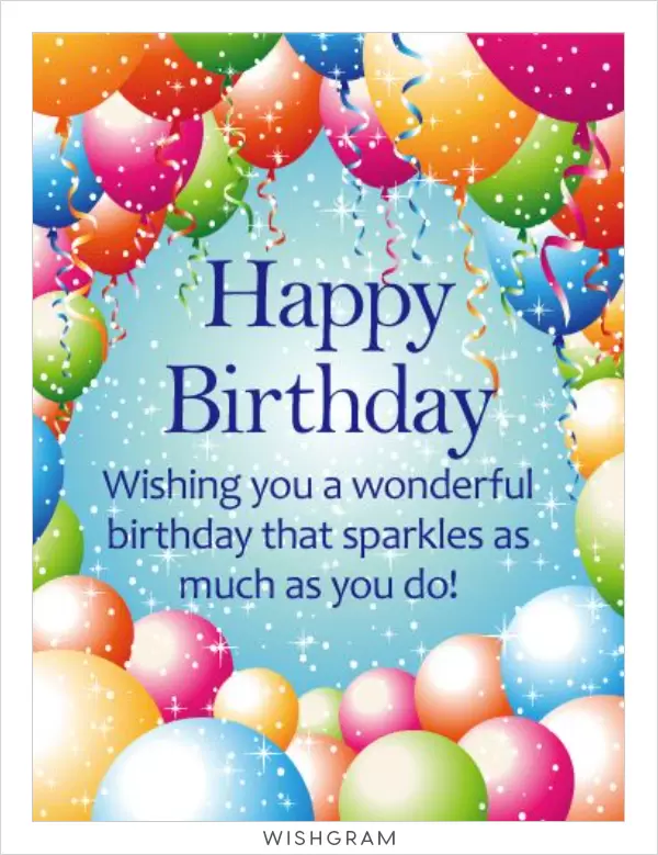 Happy Birthday.
 

Wishing you a wonderful birthday that sparkles as much as you do!
