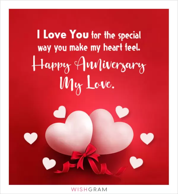 I love you for the special way you make my heart feel. Happy anniversary my love