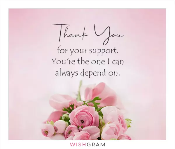 Thank you for your support. You're the one I can always depend on