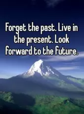 Forget the past. Live in the present. Look towards the future