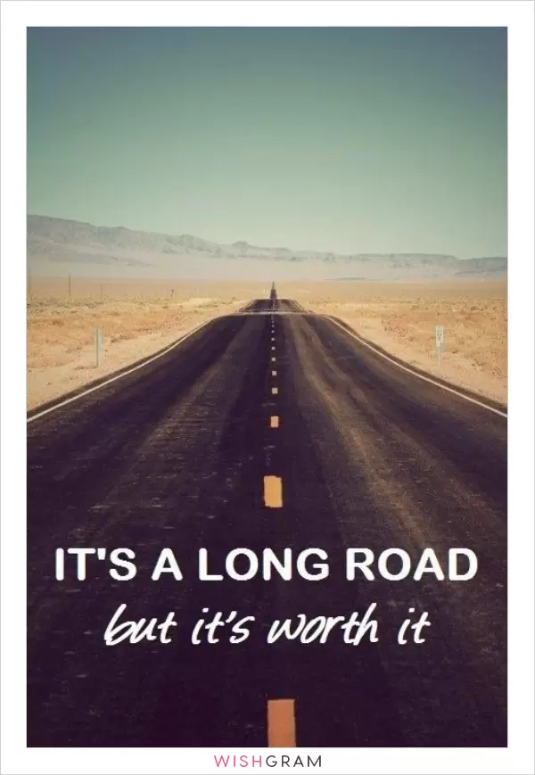 It's a long road but it's worth it