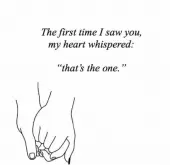 The first time I saw you my heart whispered "that's the one"