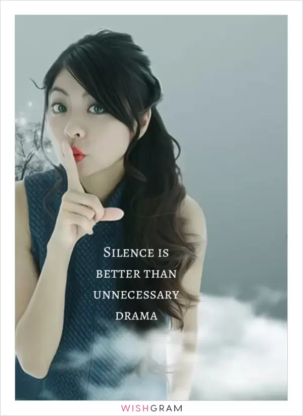 Silence is better than unnecessary drama