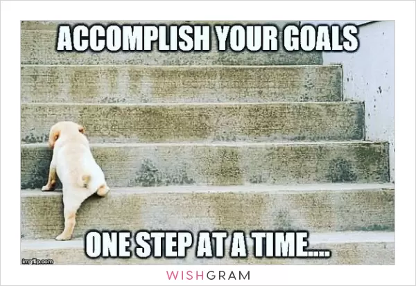 Accomplish your goals one step at a time