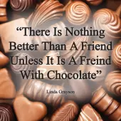 There's nothing better than a friend, unless its a friend with chocolate!