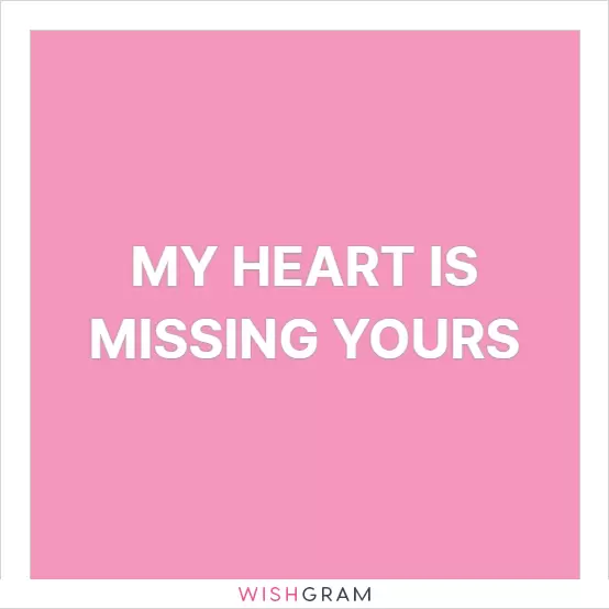 My heart is missing yours