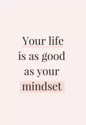 Your life is as good as your mindset