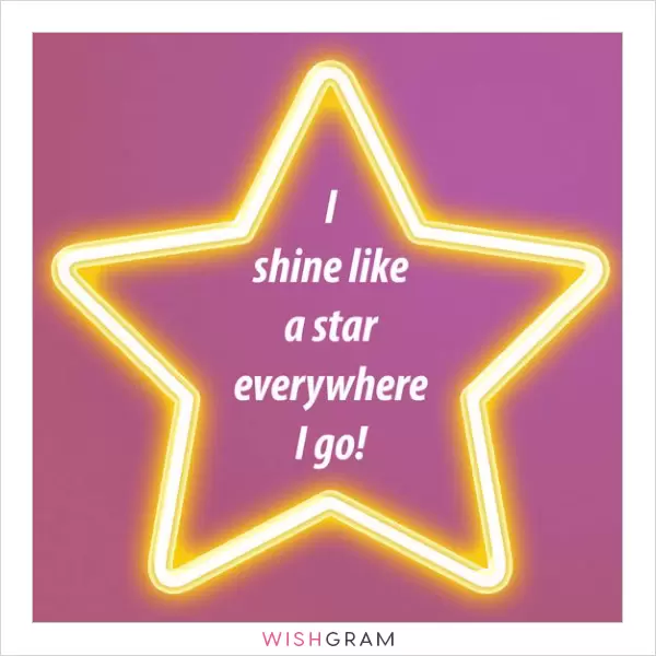I shine like a star everywhere I go