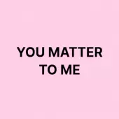 You matter to me